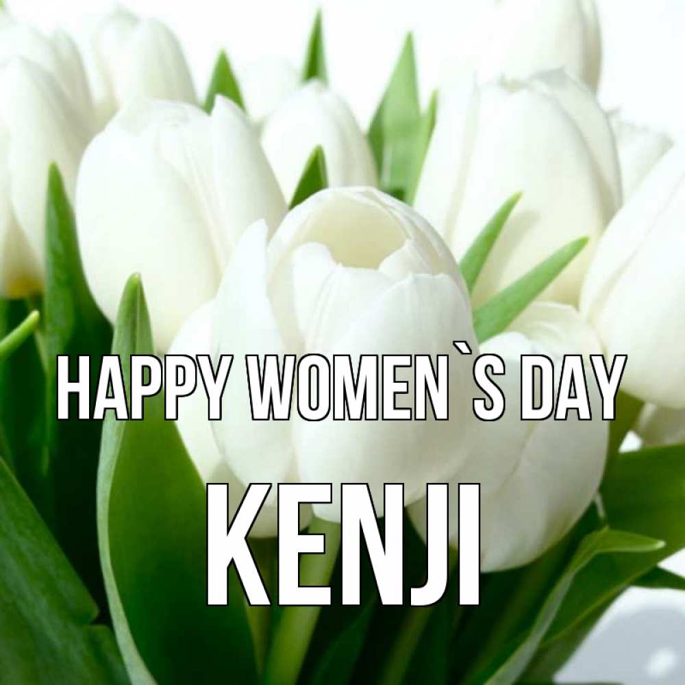 Greetings card с именем, Kenji happy women`s day цветы Greetings with text for free download 